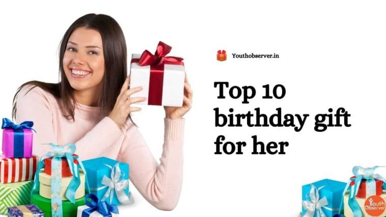 Top 10 Birthday Gifts For Her | Make Her Feel Special 1 Top 10 Birthday Gifts For Her