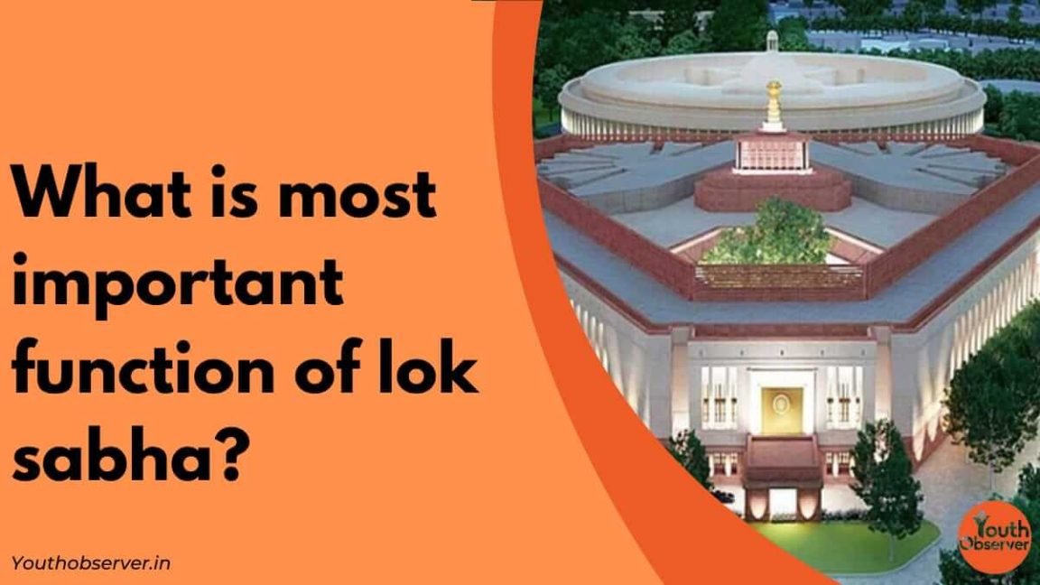 What Is The Most Important Function Of Lok Sabha?