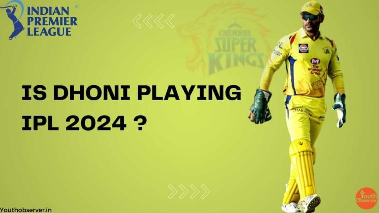 Is Dhoni Playing IPL 2024