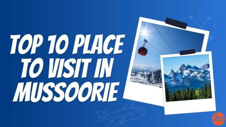 Top 10 Place To Visit In Mussoorie