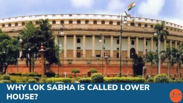 Why Lok Sabha Is Called Lower House