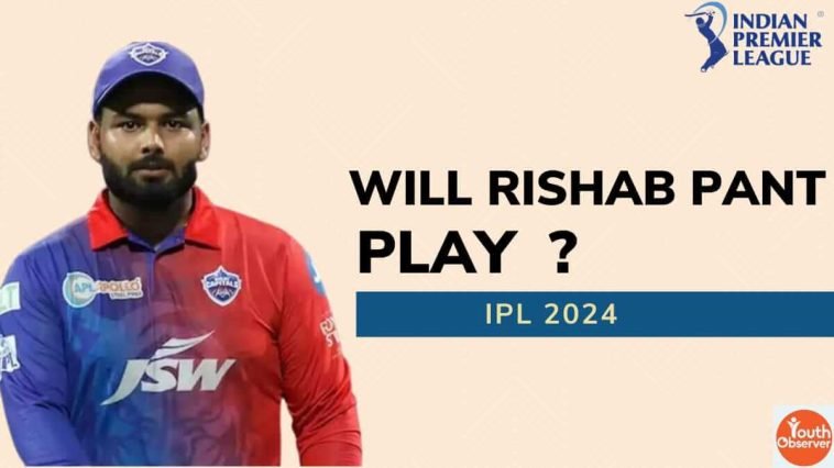 Will Rishabh Pant Play IPL 2024