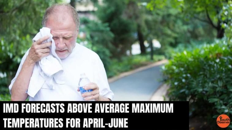 IMD Forecasts Above Average Maximum Temperatures for April-June 1 IMD Forecasts Above Average Maximum Temperatures for April-June